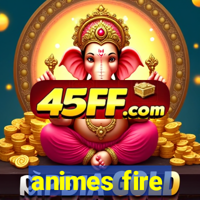 animes fire